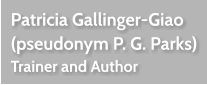 Patricia Gallinger-Giao  (pseudonym P. G. Parks) Trainer and Author